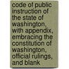 Code of Public Instruction of the State of Washington, with Appendix, Embracing the Constitution of Washington, Official Rulings, and Blank door Booker Washington