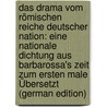 Das Drama Vom Römischen Reiche Deutscher Nation: Eine Nationale Dichtung Aus Barbarossa's Zeit Zum Ersten Male Übersetzt (German Edition) door Wedde Johannes