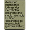 Die Letzten Lebensjahre Ludwig's Des Vierzehnten, Geschichtliche Studie: Vorstudie Zu Einer "Geschichte Der Regentschaft". (German Edition) door Krohn Wilhelm