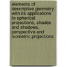 Elements Of Descriptive Geometry: With Its Applications To Spherical Projections, Shades And Shadows, Perspective And Isometric Projections door Albert Ensign Church