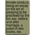 Female Conduct, being an essay on the art of pleasing to be practised by the Fair Sex, before and after marriage. A poem in two books, etc.