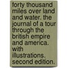 Forty Thousand Miles over Land and Water. The Journal of a tour through the British Empire and America. With illustrations. Second edition. by Ethel Gwendoline Vincent