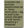 Inventaire Des Archives Dauphinoises de M. Henry Morin-Pons. R Dig Et Publi E Par Ulysse Chevalier Et Andr LaCroix. Dossiers G N Alogiques. by Henry Morin-Pons