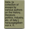Italia. [A Collection of Essays by Various Authors on the History, Literature, Politics, Industry, Etc. of Italy.]. Herausgegeben Von K. H. door Carl Hillebrand