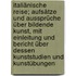 Italiänische Reise; Aufsätze und Aussprüche über bildende Kunst, mit Einleitung und Bericht über dessen Kunststudien und Kunstübungen