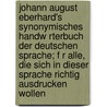 Johann August Eberhard's Synonymisches Handw Rterbuch Der Deutschen Sprache; F R Alle, Die Sich in Dieser Sprache Richtig Ausdrucken Wollen by Johann August Eberhard
