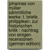 Johannes Von Müller Sämmtliche Werke: T. Briefe. Philippiken. Zur Historischen Kritik : Nachtrag Von Einigen Recensionen (German Edition) door Von Müller Johannes