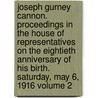 Joseph Gurney Cannon. Proceedings in the House of Representatives on the Eightieth Anniversary of His Birth. Saturday, May 6, 1916 Volume 2 door 1St Session United States. 64Th Congress