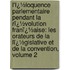 L'Ï¿½Loquence Parlementaire Pendant La Rï¿½Volution Franï¿½Aise: Les Orateurs De La Lï¿½Gislative Et De La Convention, Volume 2