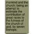 Mankind and the Church; Being an Attempt to Estimate the Contribution of Great Races to the Fulness of the Church of God, by Seven Bishops;