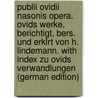 Publii Ovidii Nasonis Opera. Ovids Werke, Berichtigt, Bers. Und Erklrt Von H. Lindemann. With Index Zu Ovids Verwandlungen (German Edition) by Publius Ovidius Naso
