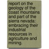 Report on the Geology of the Coast Mountains and part of the Sierra Nevada: embracing their industrial resources in agriculture and mining. door John Trask