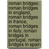 Roman Bridges: Roman Bridges in England, Roman Bridges in France, Roman Bridges in Italy, Roman Bridges in Portugal, Roman Bridges in Spain