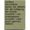 Schillers Sämmtliche Werke: Bd. Wilhelm Tell. Die Huldigung Der Künste. Macbeth / Von Shakespeare. Turandot / Nach Gozzi (German Edition) door Schiller Friedrich