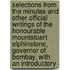 Selections from the Minutes and Other Official Writings of the Honourable Mountstuart Elphinstone, Governor of Bombay. with an Introductory