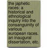 The Japhetic Races: a historical and ethnological inquiry into the consanguinity of various European races. An inaugural dissertation, etc. door R. Harries Jones