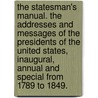 The Statesman's Manual. The addresses and messages of the Presidents of the United States, inaugural, annual and special from 1789 to 1849. door Edwin Williams