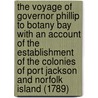The Voyage of Governor Phillip to Botany Bay With an Account of the Establishment of the Colonies of Port Jackson and Norfolk Island (1789) by Arthur Phillips