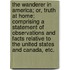 The Wanderer in America; or, Truth at home; comprising a statement of observations and facts relative to the United States and Canada, etc.