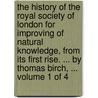 The history of the Royal Society of London for improving of natural knowledge, from its first rise. ... By Thomas Birch, ...  Volume 1 of 4 door Thomas Birch