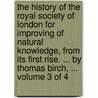 The history of the Royal Society of London for improving of natural knowledge, from its first rise. ... By Thomas Birch, ...  Volume 3 of 4 door Thomas Birch