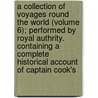 a Collection of Voyages Round the World (Volume 6); Performed by Royal Authrity. Containing a Complete Historical Account of Captain Cook's door Captain James Cook