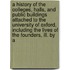 a History of the Colleges, Halls, and Public Buildings Attached to the University of Oxford, Including the Lives of the Founders, Ill. by A