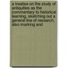 a Treatise on the Study of Antiquities As the Commentary to Historical Learning, Sketching Out a General Line of Research, Also Marking And door Thomas Pownall