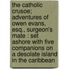 the Catholic Crusoe; Adventures of Owen Evans, Esq., Surgeon's Mate : Set Ashore with Five Companions on a Desolate Island in the Caribbean by W.H. Anderdon