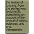 the History of Tuscany, from the Earliest Era (Volume 2); Comprising an Account of the Revival of Letters, Sciences, and Arts, Interspersed