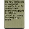 the New Hampshire Genealogical Record (Volume 6); an Illustrated Quarterly Magazine Devoted to Genealogy, History, and Biography : Official door New Hampshire Genealogical Society