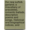the New Suffolk Garland; a Miscellany of Anecdotes, Romantic Ballads, Descriptive Poems and Songs, Historical and Biographical Notices, And door John Glyde