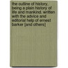 the Outline of History, Being a Plain History of Life and Mankind. Written with the Advice and Editorial Help of Ernest Barker [And Others] door Wells