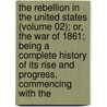 the Rebellion in the United States (Volume 02); Or, the War of 1861; Being a Complete History of Its Rise and Progress, Commencing with The by Jennett Blakeslee Frost