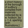 A Short History of the Borough of Sudbury ... Compiled from materials collected by W. W. Hodson, by C. F. D. Sperling. [With illustrations.] door William Walter Hodson