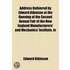 Address Delivered by Edward Atkinson at the Opening of the Second Annual Fair of the New England Manufacturers' and Mechanics' Institute, In