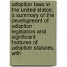 Adoption Laws in the United States; A Summary of the Development of Adoption Legislation and Significant Features of Adoption Statutes, with door Emelyn Foster Peck
