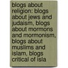 Blogs about Religion: Blogs about Jews and Judaism, Blogs about Mormons and Mormonism, Blogs about Muslims and Islam, Blogs Critical of Isla by Books Llc