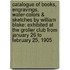 Catalogue Of Books, Engravings, Water-Colors & Sketches By William Blake: Exhibited At The Grolier Club From January 26 To February 25, 1905