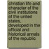 Christian life and character of the civil institutions of the United States, developed in the official and historical annals of the republic