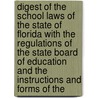 Digest of the School Laws of the State of Florida with the Regulations of the State Board of Education and the Instructions and Forms of The door Florida