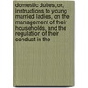 Domestic Duties, Or, Instructions to Young Married Ladies, on the Management of Their Households, and the Regulation of Their Conduct in The door Mrs William Parkes