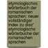 Etymologisches Wörterbuch der romanischen Sprachen; Neuer vollständiger Index zu Diez' Etymologische Wörterbuche der romanischen Sprachen