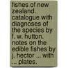Fishes of New Zealand. Catalogue with diagnoses of the species by F. W. Hutton. Notes on the edible fishes by J. Hector ... With ... plates. door Frederick Wollaston Hutton