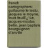 French Cartographers: Guillaume Le Testu, Jacques Le Moyne, Louis Feuillï¿½E, Jacques-Nicolas Bellin, Jean Baptiste Bourguignon D'Anville