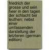 Friedrich Der Grosse Und Sein Heer in Den Tagen Der Schlacht Bei Leuthen: Nebst Einer Umfassenden Darstellung Der Letzteren (German Edition) door Kutzen Joseph