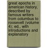 Great Epochs in American History, Described by Famous Writers from Columbus to Roosevelt (Volume 4); Ed., with Introductions and Explanatory by Francis Whiting Halsey
