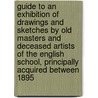 Guide to an Exhibition of Drawings and Sketches by Old Masters and Deceased Artists of the English School, Principally Acquired Between 1895 by British Museum. Dept. Of Drawings