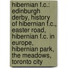 Hibernian F.C.: Edinburgh Derby, History of Hibernian F.C., Easter Road, Hibernian F.C. in Europe, Hibernian Park, the Meadows, Toronto City door Not Available