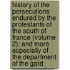 History of the Persecutions Endured by the Protestants of the South of France (Volume 2); and More Especially of the Department of the Gard door Mark Wilks